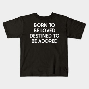 Born to Be Loved, Destined to Be Adored Kids T-Shirt